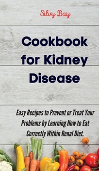 Hardcover Cookbook for Kidney Disease: Easy Recipes to Prevent or Treat Your Problems by Learning How to Eat Correctly Within Renal Diet. Book