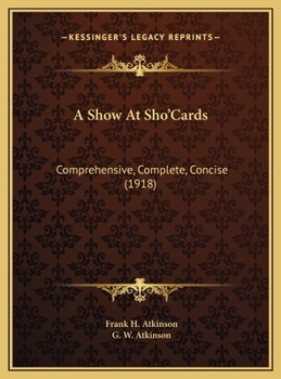 Hardcover A Show At Sho'Cards: Comprehensive, Complete, Concise (1918) Book