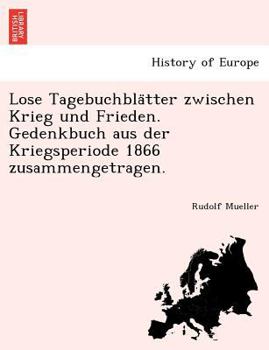 Paperback Lose Tagebuchbla Tter Zwischen Krieg Und Frieden. Gedenkbuch Aus Der Kriegsperiode 1866 Zusammengetragen. [German] Book