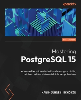 Paperback Mastering PostgreSQL 15 - Fifth Edition: Advanced techniques to build and manage scalable, reliable, and fault-tolerant database applications Book