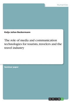 Paperback The role of media and communication technologies for tourists, travelers and the travel industry Book
