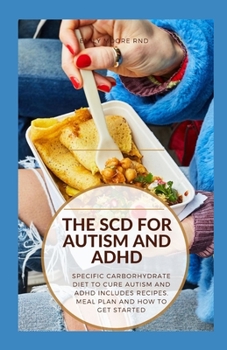 THE SCD FOR AUTISM AND ADHD: Specific carbohydrate diet to cure autism and adhd includes recipes, meal plan and how to get started