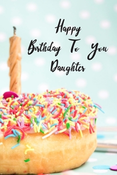 Happy Birthday To You Daughter: Donut Cake Candle Cute Notebook Wide Ruled Lined Journal 6x9 Inch ( Legal ruled ) Family Anniversary Party Gift Idea Holidays Mom Dad or Kids