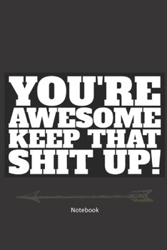 Paperback You're awesome. Keep That Shit Up Notebook: Funny black motivational notebook to write in. Perfect gift for anyone worth telling they're awesome, men Book