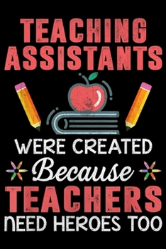 Paperback Teaching Assistants Were Create Because Teachers Need Heroes too: Teaching Assistants Were Create Because Teacher Needs Heroes Journal/Notebook Blank Book