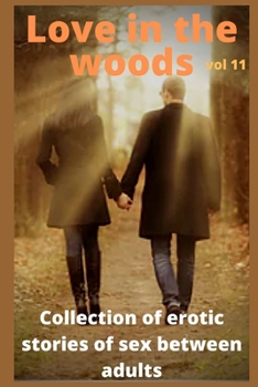 Love in the woods (vol 11): Collection of erotic stories of sex between adults