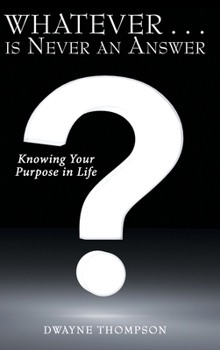 Hardcover Whatever . . . is Never an Answer: Knowing Your Purpose in Life Book