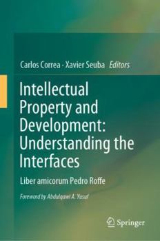 Hardcover Intellectual Property and Development: Understanding the Interfaces: Liber Amicorum Pedro Roffe Book