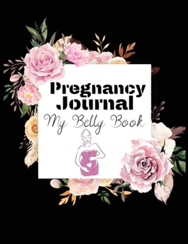 Pregnancy journal my belly book: Week by Week Pregnancy Planner Organizer and Countdown Calendar Gift for the New Mom 8.5x11 inches