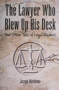 Paperback The Lawyer Who Blew Up His Desk: And Other Tales of Legal Madness Book