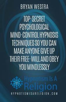 Paperback Top-Secret Psychological Mind-Control Hypnosis Techniques: So You Can Make Anyone Give Up Their Free-Will And Obey You Mindlessly Book