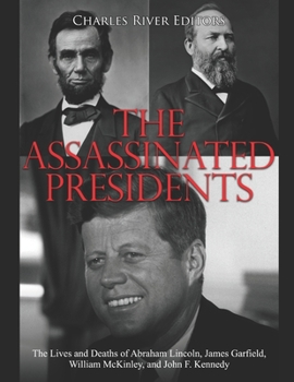 Paperback The Assassinated Presidents: The Lives and Deaths of Abraham Lincoln, James Garfield, William McKinley, and John F. Kennedy Book