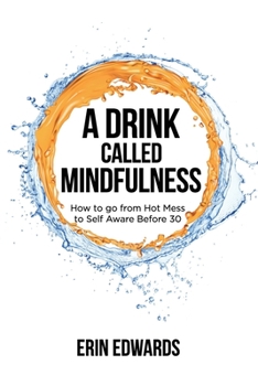 Paperback A Drink Called Mindfulness: How to Go From Hot Mess to Self Aware Before 30 Book