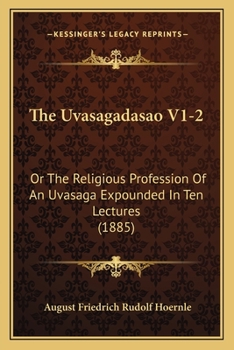 Paperback The Uvasagadasao V1-2: Or The Religious Profession Of An Uvasaga Expounded In Ten Lectures (1885) Book
