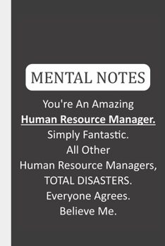 Mental Notes You're An Amazing Human Resource Manager . Simply Fantastic. All Other Human Resource Managers, TOTAL DISASTERS. Everyone Agrees. Believe Me.: Funny Trump Mental Notes & Lined Notebook