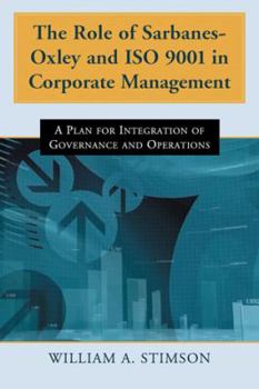 Paperback The Role of Sarbanes-Oxley and ISO 9001 in Corporate Management: A Plan for Integration of Governance and Operations Book