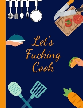 Paperback Let's Fucking Cook: Funny Blank Recipe Journal to Write in for Women, Men, Food Cookbook Design, Document all Your Special Family Recipes Book
