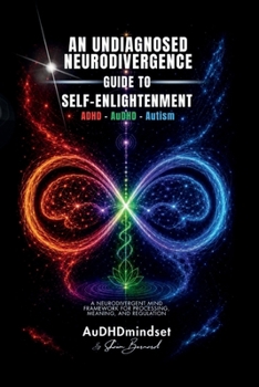 Paperback An Undiagnosed Neurodivergence Guide to Self-Enlightenment: ADHD, AuDHD & Autism Book