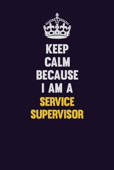 Paperback Keep Calm Because I Am A Service Supervisor: Motivational and inspirational career blank lined gift notebook with matte finish Book