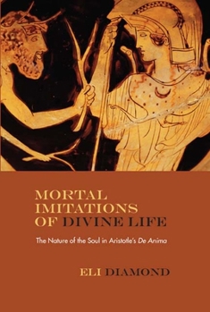 Paperback Mortal Imitations of Divine Life: The Nature of the Soul in Aristotle's de Anima Book