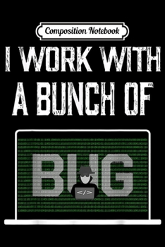 Composition Notebook: I work with a bunch of BUG - Error - Funny Science  Journal/Notebook Blank Lined Ruled 6x9 100 Pages