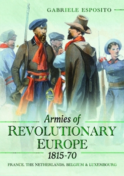 Armies of Revolutionary Europe 1815-70 : France, the Netherlands, Belgium and Luxembourg