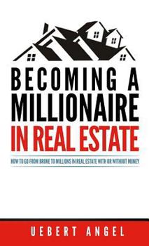 Paperback Becoming a Millionaire in Real Estate: How to go from broke to millions in Real Estate with or without Money Book