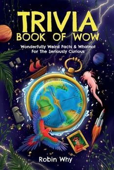 Paperback Trivia Book of Wow: Wonderfully Weird Facts & Whatnot. For the Seriously Curious. Book