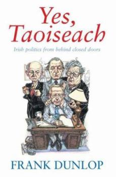 Hardcover Yes Taoiseach: Irish Politics From Behind Closed Doors Book