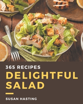 Paperback 365 Delightful Salad Recipes: A Salad Cookbook Everyone Loves! Book