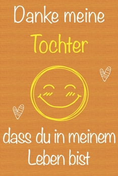 Danke meine Tochter, dass du in meinem Leben bist: Geschenkbuch für Tochter, Weihnachtsgeschenk,  Geburtstagsgeschenk für Tochter, Geschenk zum ... Seiten Notizbuch (German Edition)