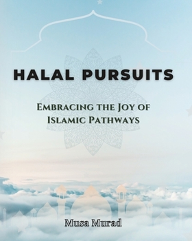 Paperback Halal Pursuits: Embracing the Joy of Islamic Pathways Book