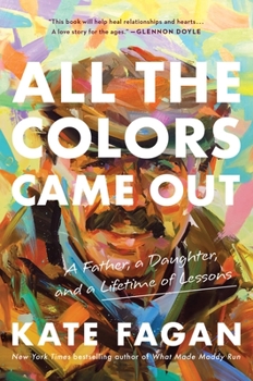 Hardcover All the Colors Came Out: A Father, a Daughter, and a Lifetime of Lessons Book