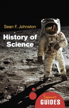 History of Science: A Beginner's Guide - Book  of the Beginner's Guide (Oneworld Publications)