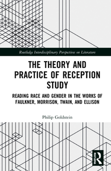 Hardcover The Theory and Practice of Reception Study: Reading Race and Gender in Twain, Faulkner, Ellison, and Morrison Book