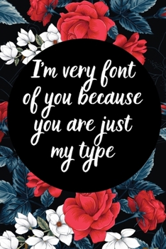 I'm very font of you because you are just my type: Motivational Notebook, Journal and  Diary Wide Ruled College Lined Composition Notebook  For 120 ... Journal Gift, 120 Pages, 6x9, Soft Cover, Mat