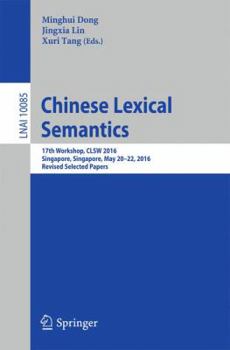 Paperback Chinese Lexical Semantics: 17th Workshop, Clsw 2016, Singapore, Singapore, May 20-22, 2016, Revised Selected Papers Book