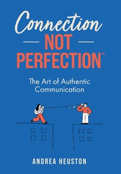Connection Not Perfection(TM): The Art of Authentic Communication