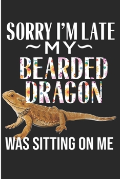 Paperback Sorry I'm Late My Bearded Dragon Was Sitting On Me: Cute Pet Owner Blank Lined Notebook Book