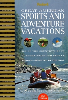 Great American Sports and Adventure Vacations: 500 of the Country's Best Outdoor Trips and Sports Schools...Selected by the Pro s