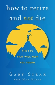 Paperback How to Retire and Not Die: The 3 Ps That Will Keep You Young Book