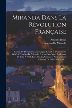 Paperback Miranda Dans La Révolution Française: Recueil De Documents Authentiques Relatifs À L'histoire Du Général Francisco De Miranda, Pendant Son Séjour En F [French] Book