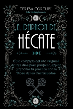 El Deipnon de Hécate: Guía completa del rito original de tres días para purificar, expiar y renovar tu práctica con la Diosa de las Encrucijadas (Hécate, Diosa de las Brujas) (Spanish Edition)