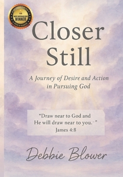Closer Still: A Journey of Desire and Action in Pursuing God (Heart Centered Smart Selling)