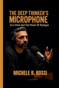 Paperback The Deep Thinker's Microphone: Ezra Klein And The Power Of Dialogue Book