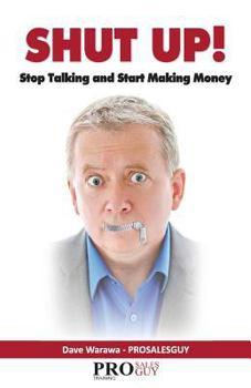 Paperback Shut Up! Stop Talking and Start Making Money: A Sales Book - 100% Practical Sales Techniques - Increase Your Sales by Listening, Not Talking! Book