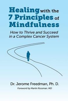 Paperback Healing with the Seven Principles of Mindfulness: How to Thrive and Succeed in a Complex Cancer System Book