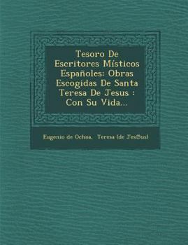 Paperback Tesoro De Escritores Místicos Españoles: Obras Escogidas De Santa Teresa De Jesus: Con Su Vida... [Spanish] Book