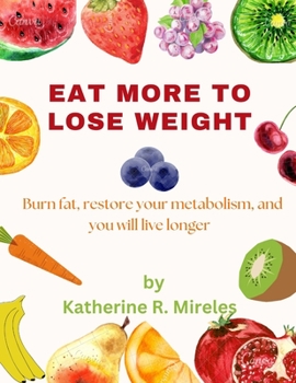 Eat more to lose weight: Burn fat, restore your metabolism, and you will live longer