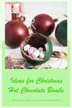 Ideas for Christmas Hot Chocolate Bombs: Use recipes to create your own hot chocolate bombs